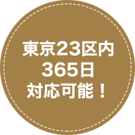 東京23区内365日対応可能！